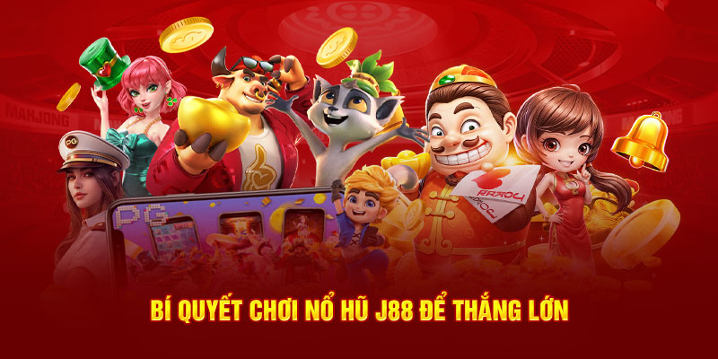 Bí quyết chơi nổ hũ J88 để thắng lớn