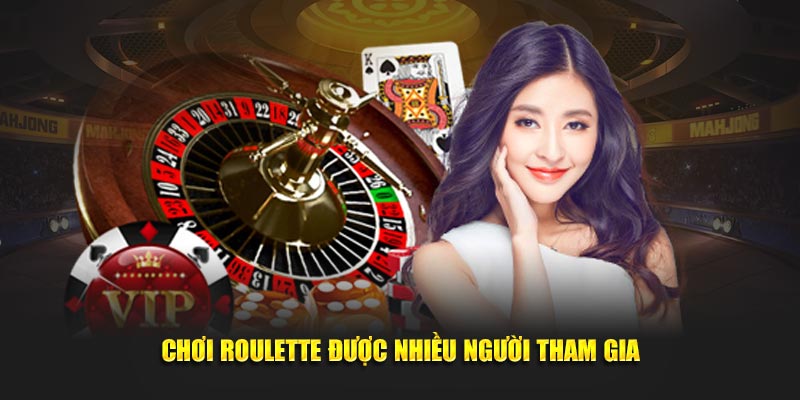 Chơi roulette được nhiều người tham gia