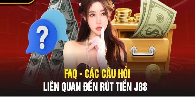 FAQ - Giải đáp một số câu hỏi về rút tiền J88