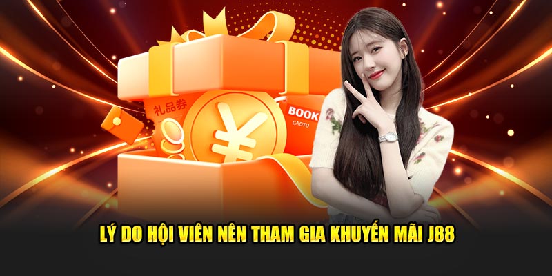 Lý do hội viên nên tham gia khuyến mãi J88