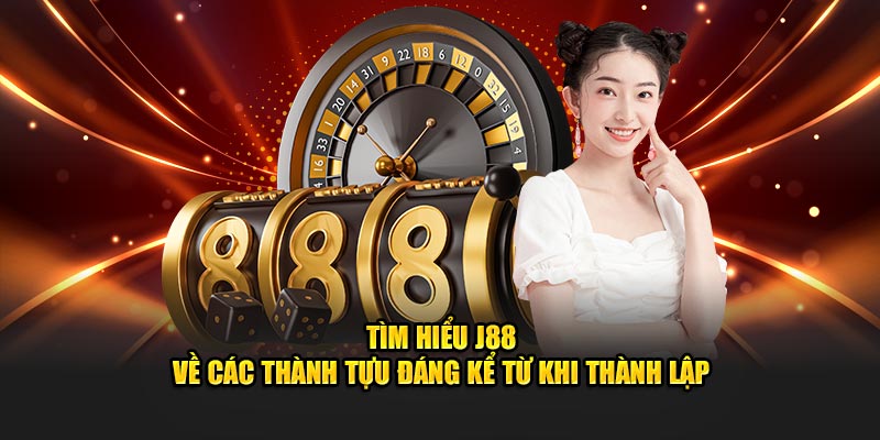 Tìm hiểu J88 về các thành tựu đáng kể từ khi thành lập